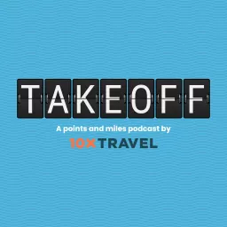 Takeoff: A Points and Miles Podcast by 10xTravel artwork