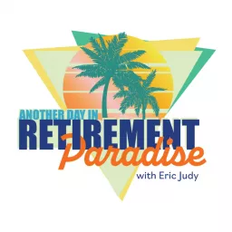 Another Day In Retirement Paradise with Eric Judy Podcast artwork