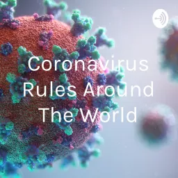 Coronavirus Rules Around The World Podcast artwork