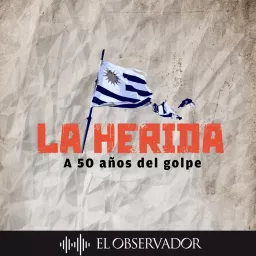 La Herida: A 50 años del golpe Podcast artwork