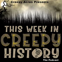 Creepy Acres Presents: This Week in Creepy History Podcast artwork