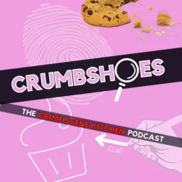 Crumbshoes: The Crime Scene Kitchen Podcast