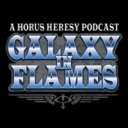 Galaxy in Flames: A Horus Heresy Fan Podcast artwork