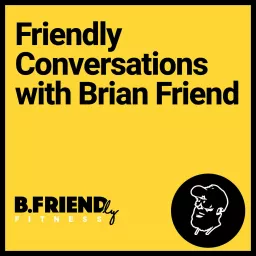 Friendly Conversations with Brian Friend