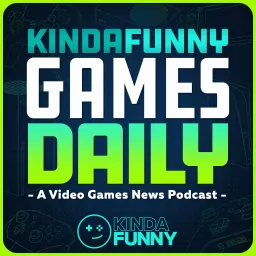 Kinda Funny Games Daily: Video Games News Podcast