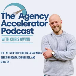 The Agency Accelerator Podcast with Chris Gwinn artwork