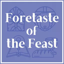 Foretaste of the Feast Podcast artwork