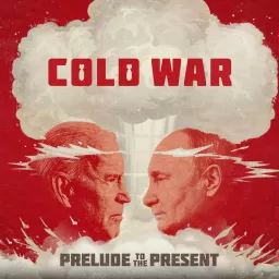The Cold War: Prelude To The Present Podcast artwork