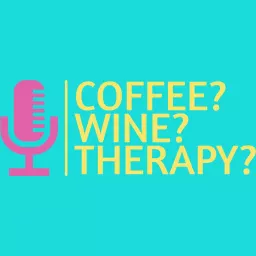 Coffee? Wine? Therapy? Podcast artwork