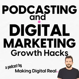 Podcasting and Digital Marketing Business Growth Hacks: Making Digital Real