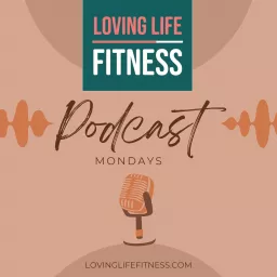 Loving Life Fitness Podcast artwork