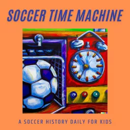 The Soccer Time Machine: Soccer History Daily for Kids Podcast artwork