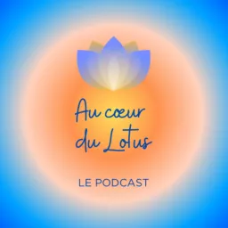 Au cœur du Lotus ~ Podcast