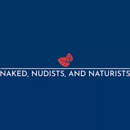 Naked, Nudists, and Naturists Podcast artwork