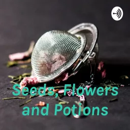 Seeds, Flowers and Potions Podcast artwork