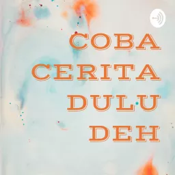 COBA CERITA DULU DEH Podcast artwork