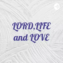 LORD,LIFE and LOVE Podcast artwork