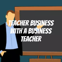 Teacher Business With A Business Teacher Podcast artwork