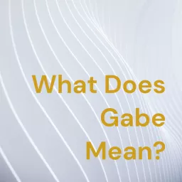 What Does Gabe Mean? With Gabe Means Podcast artwork