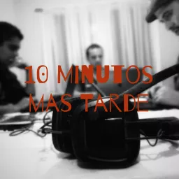 10 Minutos mas Tarde Podcast artwork