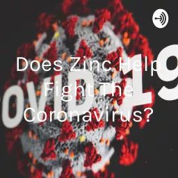 Does Zinc Help Fight The Coronavirus? Podcast artwork