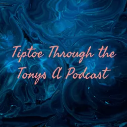 Tiptoe Through the Tonys A Podcast artwork