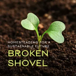 Broken Shovel : Homesteading for a Sustainable Future Podcast artwork