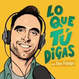 LO QUE TÚ DIGAS con Alex Fidalgo Podcast artwork