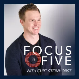 Focus in Five with Curt Steinhorst Podcast artwork