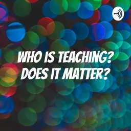 Who is teaching? Does it matter? - Part 1 Podcast artwork
