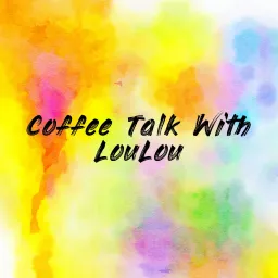 Coffee Talk With LouLou Podcast artwork