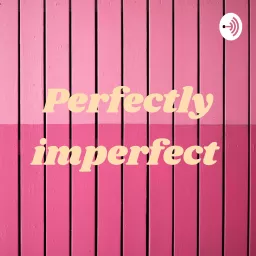 Perfectly imperfect Podcast artwork