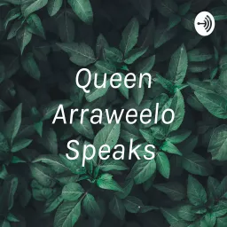 Queen Arraweelo Speaks Podcast artwork