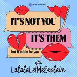 It's Not You, It's Them...But It Might Be You with LalalaLetMeExplain Podcast artwork