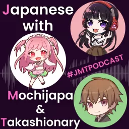 Japanese with Mochijapa and Takashionary Podcast #JMTPODCAST