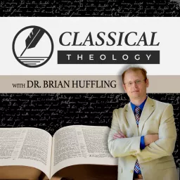 Classical Theology with Dr. Brian Huffling