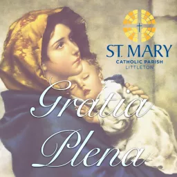 Gratia Plena: A St. Mary Catholic Parish Podcast artwork