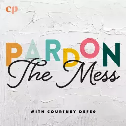 Pardon the Mess with Courtney DeFeo Podcast artwork