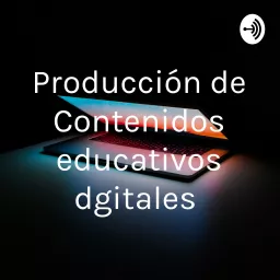 Producción de Contenidos educativos dgitales Podcast artwork