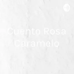 Cuento Rosa Caramelo Podcast artwork