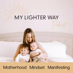 My Lighter Way; Motherhood, Mindset + Manifesting for Ambitious Moms (From Pregnancy + Birth through Postpartum)