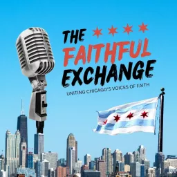 The Faithful Exchange: Uniting Chicago's Voices of Faith Podcast artwork