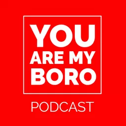 You Are My Boro Podcast