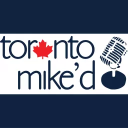 Toronto Mike'd: The Official Toronto Mike Podcast