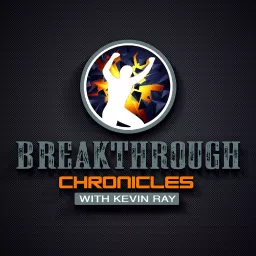 Breakthrough Chronicles-with Kevin Ray