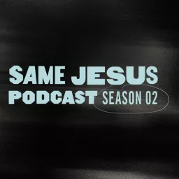 Same Jesus Podcast