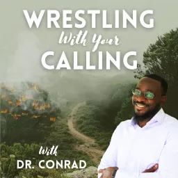 Wrestling with Your Calling with Dr. Conrad Podcast artwork