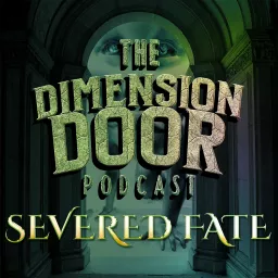 Severed Fate: A Dimension Door Podcast artwork