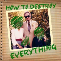 How To Destroy Everything Podcast artwork