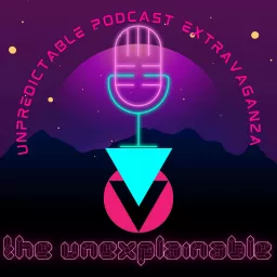 The Unexplainable Unpredictable Podcast Extravaganza artwork